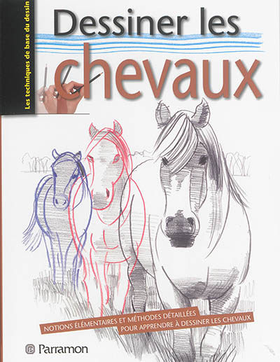 Dessiner les chevaux : notions élémentaires et méthodes détaillées pour apprendre à dessiner les chevaux