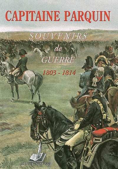 Souvenirs du capitaine Parquin, 1803-1814 : récits de guerre