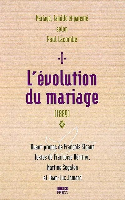 Mariage, famille et parenté selon Paul Lacombe. Vol. 1. L'évolution du mariage : 1889