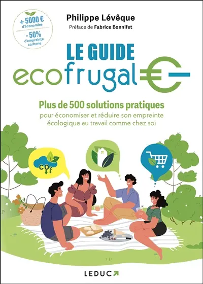 Le guide écofrugal : plus de 500 solutions pratiques pour économiser et réduire son empreinte écologique au travail comme chez soi