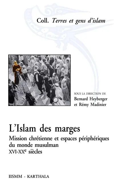 L'Islam des marges : mission chrétienne et espaces périphériques du monde musulman, XVIe-XXe siècles