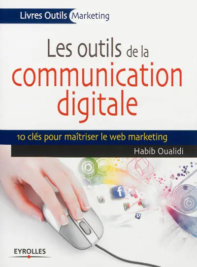 Les outils de la communication digitale : 10 clés pour maîtriser le web marketing
