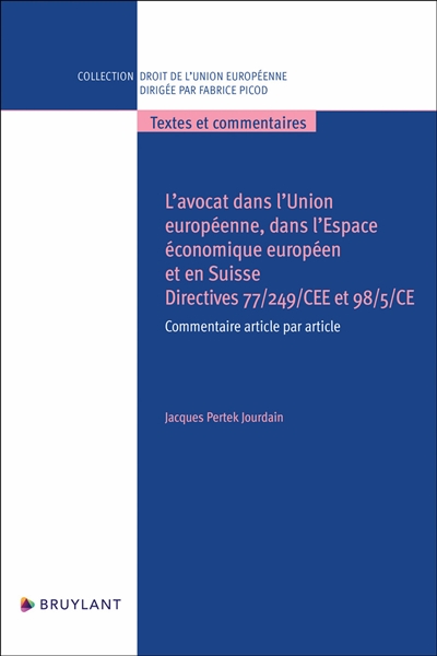 L'avocat dans l'Union européenne, dans l'espace économique européen et en Suisse : directives 77-249-CEE et  98-5 et 98-5-CE : commentaire article par article