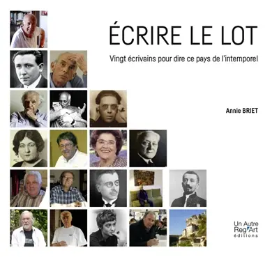 Ecrire le Lot : vingt écrivains pour dire ce pays de l'intemporel