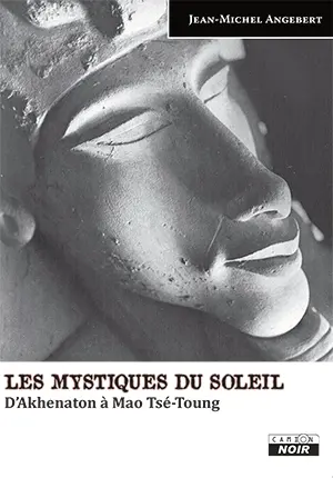 Les mystiques du soleil : d'Akhenaton à Mao Tsé-Toung