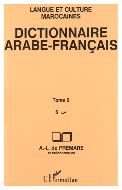 Dictionnaire arabe-français : langue et culture marocaines. Vol. 6. S