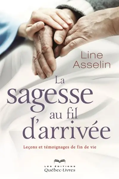 La sagesse au fil d'arrivée : leçons et témoignages de fin de vie