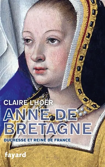 Anne de Bretagne : duchesse et reine de France Anne de Bretagne : duchesse et reine de France