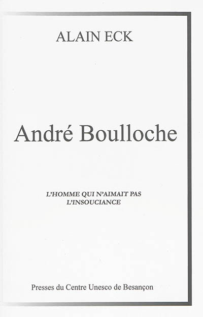 L'homme qui n'aimait pas l'insouciance ou Le destin tragique d'André Boulloche