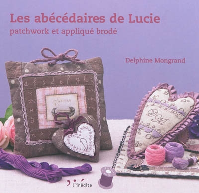 Les abécédaires de Lucie : patchwork et appliqué brodé