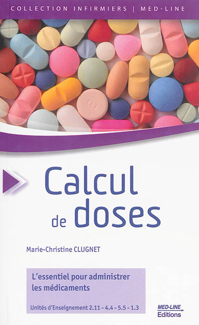 Calcul de doses : l'essentiel pour administrer les médicaments : unités d'enseignement 2.11, 4.4, 5.5, 1.3