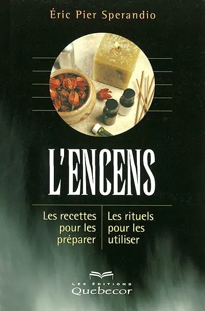L'Encens : les recettes pour les préparer, les rituels pour les utiliser
