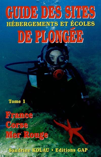 Guide des sites, hébergements et écoles de plongée. Vol. 1. France, Corse, Mer Rouge