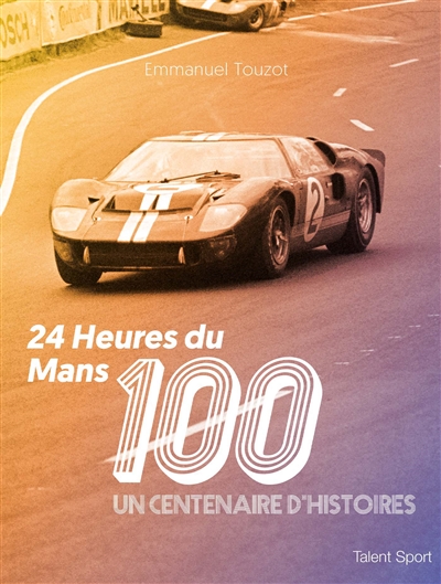 24 Heures du Mans, 100 ans : un centenaire d'histoires