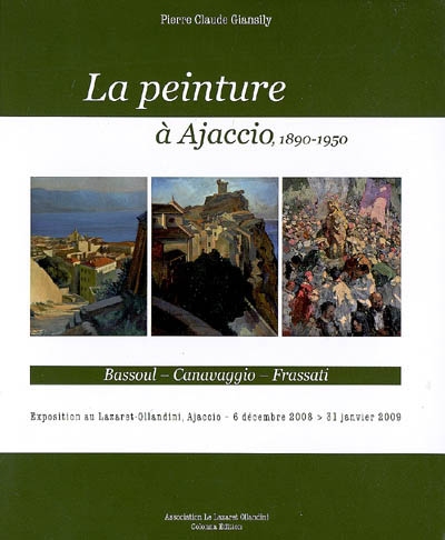 La peinture à Ajaccio, 1890-1950 : Bassoul, Canavaggio, Frassati : exposition au lazaret Ollandini, 6 décembre 2008-31 janvier 2009