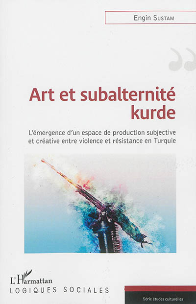 Art et subalternité kurde : l'émergence d'un espace de production subjective et créative entre violence et résistance en Turquie