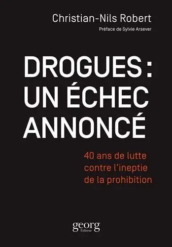 Drogues : un échec annoncé : 40 ans de lutte contre l'ineptie de la prohibition