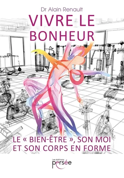 Vivre le bonheur. Le "bien-être", son moi et son corps en forme