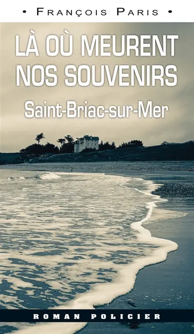Les enquêtes de l'historien Pierre Lacroix. Là où meurent nos souvenirs : Saint-Briac-sur-Mer