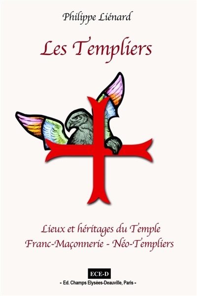 Les Templiers. Vol. 3. Lieux et Héritages du Temple : franc-maçonnerie et néo-Templiers