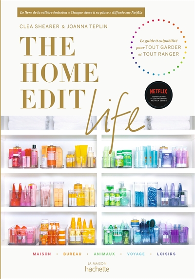 The Home Edit life : le guide 0 culpabilité pour tout garder et tout ranger