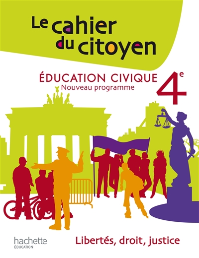 Le cahier du citoyen, éducation civique 4e : libertés, droit, justice
