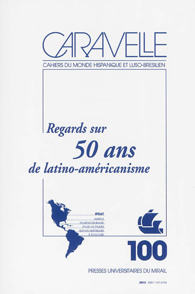 Caravelle : cahiers du monde hispanique et luso-brésilien, n° 100. Regards sur 50 ans de latino-américanisme