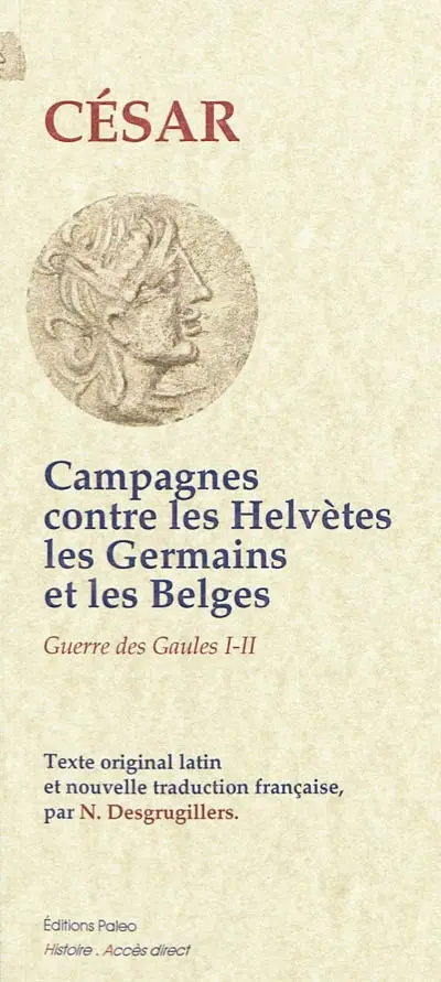 Guerre des Gaules. Campagnes contres les Helvètes, les Germains et les Belges : livres I et II