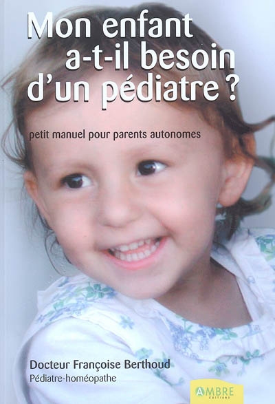 Mon enfant a-t-il besoin d'un pédiatre ? : petit manuel pour parents autonomes