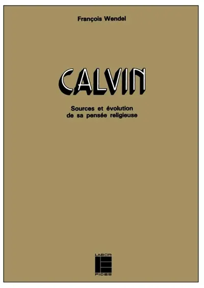 Calvin : sources et évolution de sa pensée religieuse