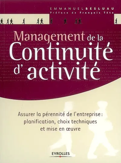 Management de la continuité d'activité : assurer la pérennité de l'entreprise, planification, choix techniques et mise en oeuvre