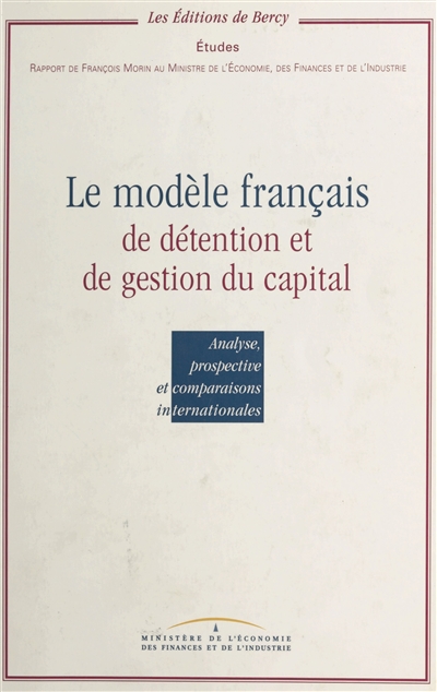 Le modèle français de détention et de gestion du capital : analyse, prospective et comparaisons internationales : rapport au ministre de l'économie, des finances et de l'industrie