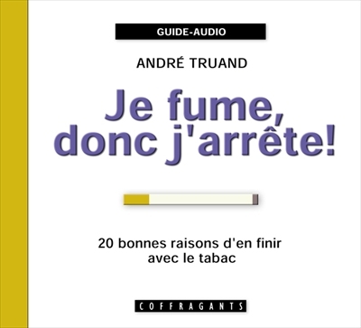 Je fume, donc j'arrête! : 20 bonnes raisons d'en finir avec le tabac