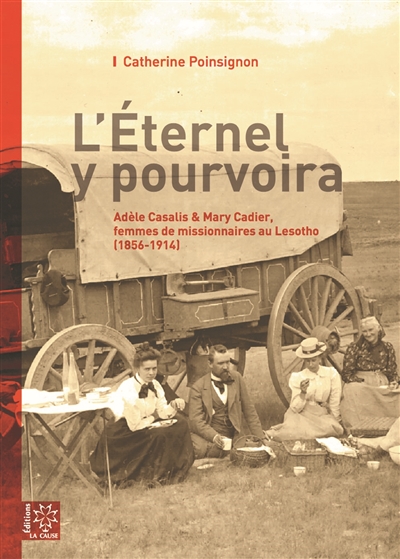 L'Eternel y pourvoira : Adèle Casalis et Mary Cadier, femmes de missionnaires au Lessouto : 1856-1914