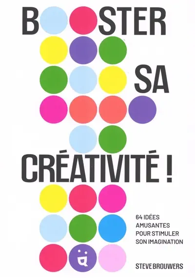 Booster sa créativité ! : 64 idées amusantes pour stimuler son imagination