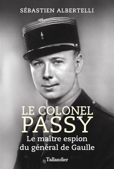 Le colonel Passy : le maître espion du général de Gaulle