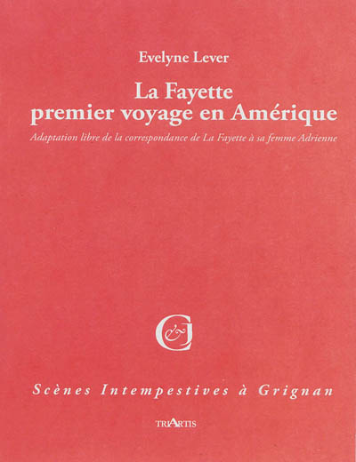 La Fayette, premier voyage en Amérique : adaptation libre de la correspondance de La Fayette à sa femme Adrienne