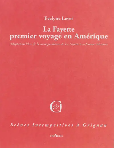La Fayette, premier voyage en Amérique : adaptation libre de la correspondance de La Fayette à sa femme Adrienne