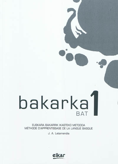 Bakarka, bat 1 : euskara bakarrik ikasteko metodoa. Bakarka : méthode d'apprentissage individuel de la langue basque