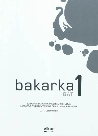 Bakarka, bat 1 : euskara bakarrik ikasteko metodoa. Bakarka : méthode d'apprentissage individuel de la langue basque