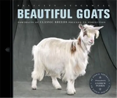 Beautiful Goats : Portraits of Classic Breeds Preened to Perfection