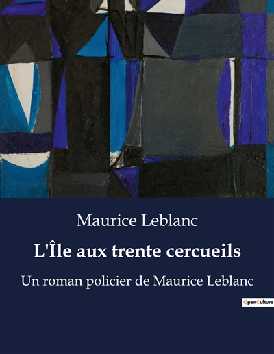 L'Ile aux trente cercueils : Un roman policier de Maurice Leblanc