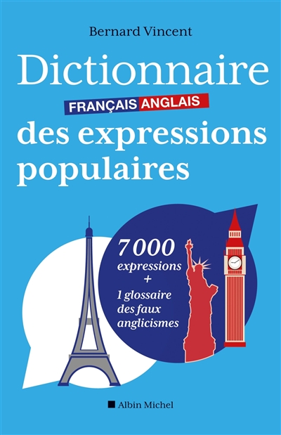 Dictionnaire français-anglais des expressions populaires : 7.000 expressions + 1 glossaire des faux anglicismes