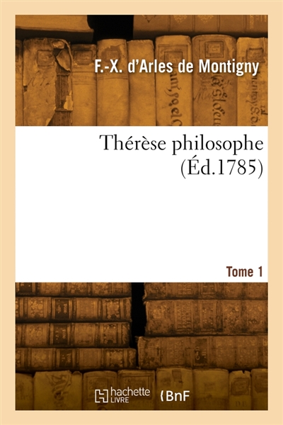 Thérèse philosophe. Tome 1 : ou Mémoires pour servir à l'histoire du P. Dirrag et de mademoiselle Eradice