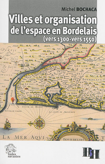 Villes et organisation de l'espace en Bordelais (vers 1300-vers 1550)