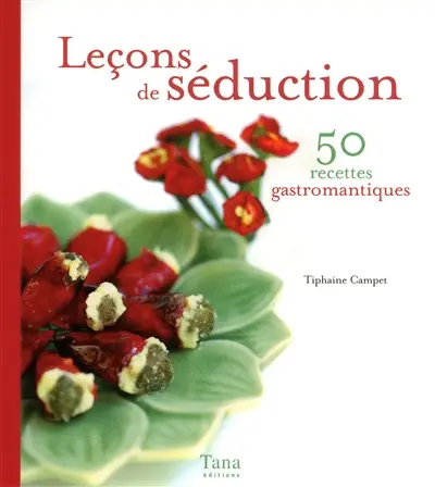 Leçons de séduction : 50 recettes gastromantiques