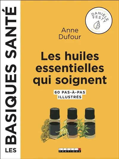 Les huiles essentielles qui soignent : 60 pas-à-pas illustrés