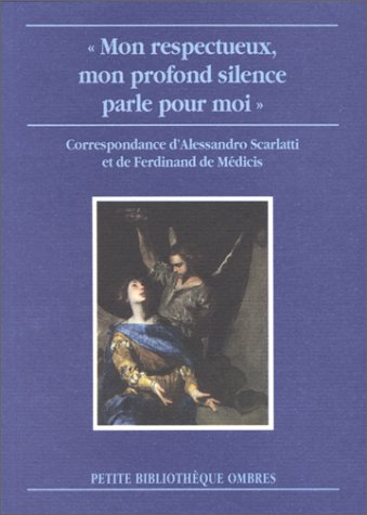 Mon respectueux, mon profond silence parle pour moi : correspondance entre Alessandro Scarlatti et le prince Ferdinand de Médicis