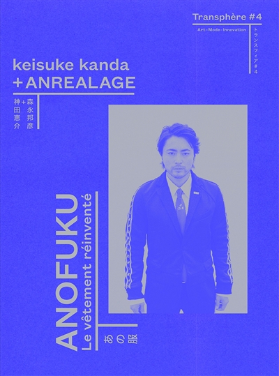 Transphère : art-médias-innovation. Vol. 4. Anofuku, le vêtement réinventé : Keisuke Kanda + Anrealage