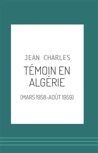 Témoin en Algérie : (Mars 1958-août 1959)
